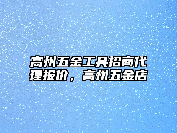 高州五金工具招商代理報價，高州五金店