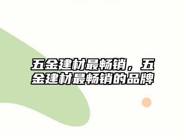 五金建材最暢銷，五金建材最暢銷的品牌