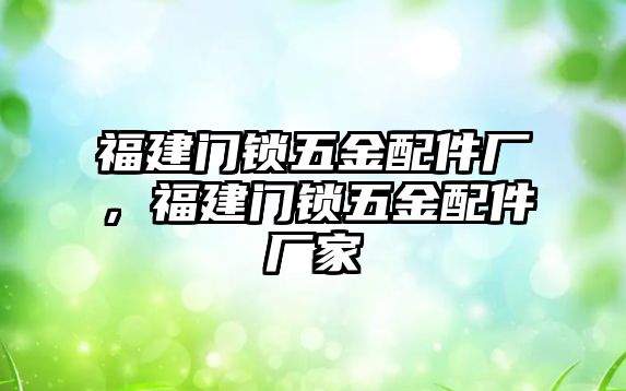 福建門鎖五金配件廠，福建門鎖五金配件廠家