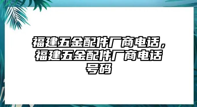 福建五金配件廠商電話，福建五金配件廠商電話號碼