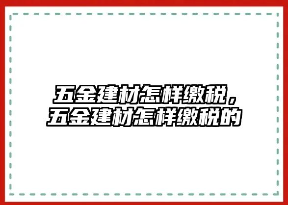 五金建材怎樣繳稅，五金建材怎樣繳稅的