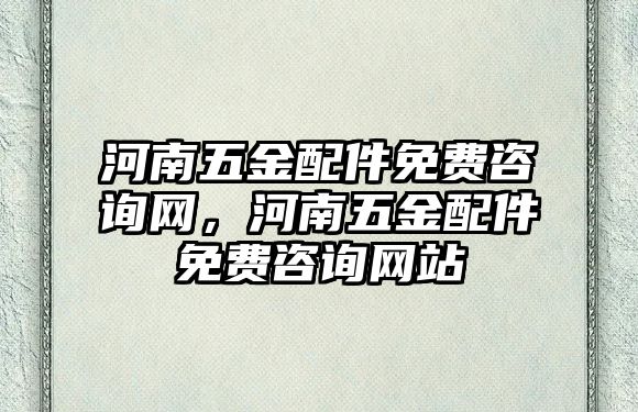 河南五金配件免費咨詢網(wǎng)，河南五金配件免費咨詢網(wǎng)站