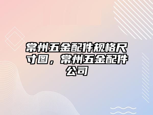 常州五金配件規(guī)格尺寸圖，常州五金配件公司