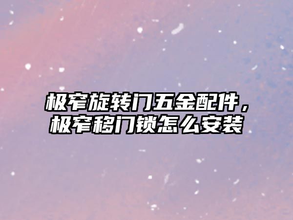 極窄旋轉(zhuǎn)門五金配件，極窄移門鎖怎么安裝