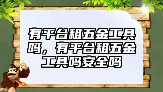 有平臺租五金工具嗎，有平臺租五金工具嗎安全嗎