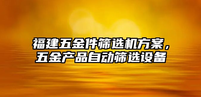 福建五金件篩選機方案，五金產(chǎn)品自動篩選設備