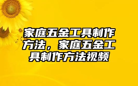 家庭五金工具制作方法，家庭五金工具制作方法視頻