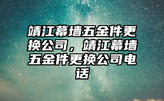 靖江幕墻五金件更換公司，靖江幕墻五金件更換公司電話