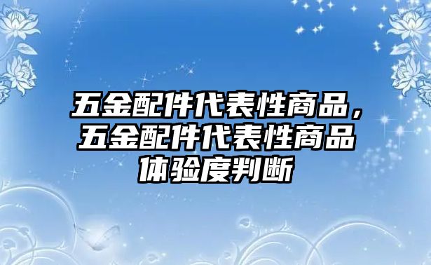 五金配件代表性商品，五金配件代表性商品體驗度判斷