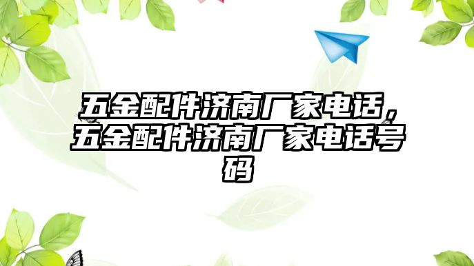 五金配件濟(jì)南廠家電話，五金配件濟(jì)南廠家電話號(hào)碼