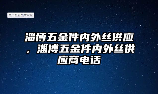 淄博五金件內(nèi)外絲供應(yīng)，淄博五金件內(nèi)外絲供應(yīng)商電話