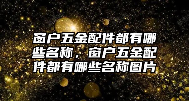 窗戶五金配件都有哪些名稱，窗戶五金配件都有哪些名稱圖片